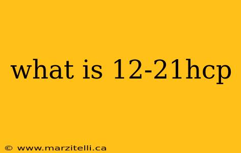 what is 12-21hcp