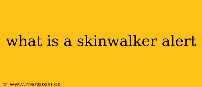 what is a skinwalker alert