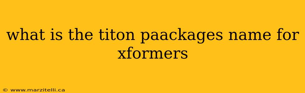 what is the titon paackages name for xformers