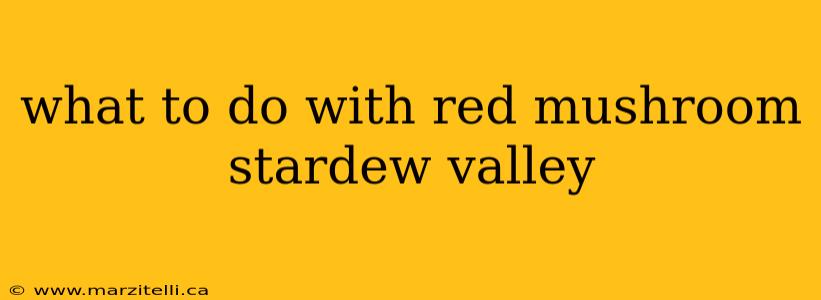 what to do with red mushroom stardew valley
