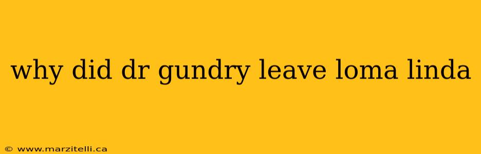 why did dr gundry leave loma linda