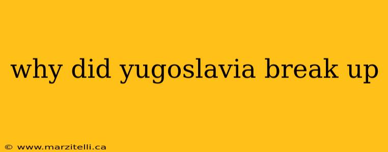 why did yugoslavia break up