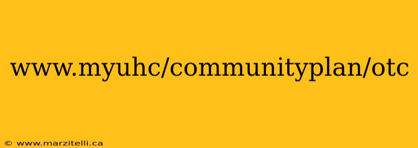www.myuhc/communityplan/otc